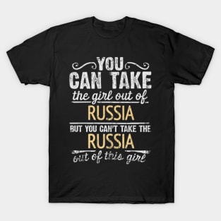 You Can Take The Girl Out Of Russia But You Cant Take The Russia Out Of The Girl - Gift for Russian With Roots From Russia T-Shirt